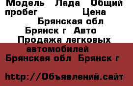  › Модель ­ Лада › Общий пробег ­ 145 000 › Цена ­ 60 000 - Брянская обл., Брянск г. Авто » Продажа легковых автомобилей   . Брянская обл.,Брянск г.